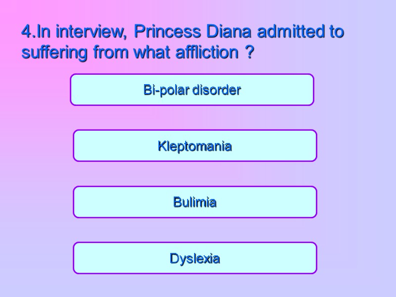 Bulimia Kleptomania Dyslexia Bi-polar disorder 4.In interview, Princess Diana admitted to suffering from what